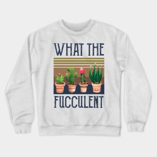 What The Fucculent what the fucculent funny succulent gard Crewneck Sweatshirt